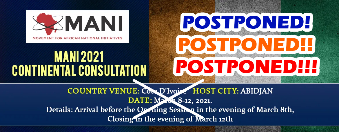 POSTPONEMENT OF THE MANI 2021 CONTINENTAL CONSULTATION IN ABIDJAN, COTE D’IVOIRE